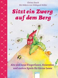 Sitzt ein Zwerg auf dem Berg: Alte und neue Fingerfaxen, Kniereiter und andere Spiele für kleine Leute