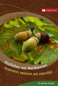 Köstliches von Waldbäumen: bestimmen, sammeln und zubereiten (Natur & Genuss)