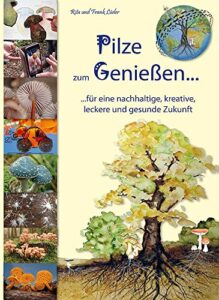 Pilze zum Genießen…: Das Familien-Pilzbuch für Küche, Kreativität und Kinder